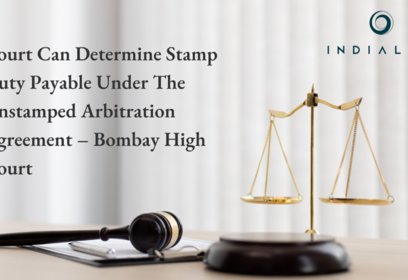 Court Can Determine Stamp Duty Payable Under The Unstamped Arbitration Agreement – Bombay High Court