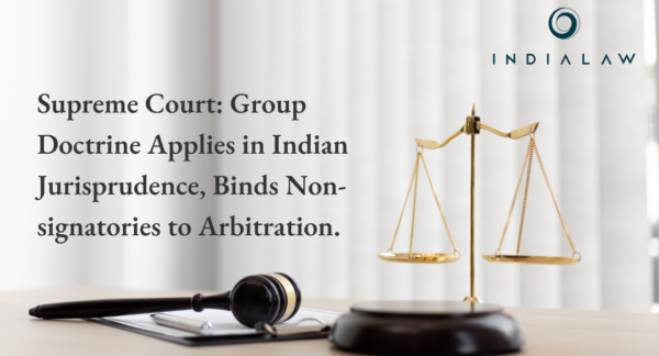 Group of Companies Doctrine Applies to Indian Jurisprudence; Can Also Bind non-signatories to Arbitration Agreement: Supreme Court