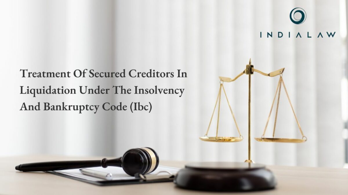 Treatment Of Secured Creditors In Liquidation Under The Insolvency And Bankruptcy Code (Ibc)