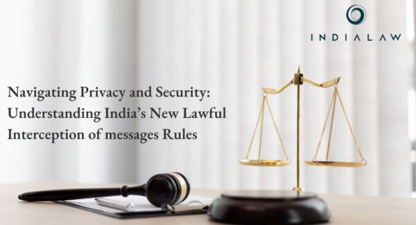 Navigating Privacy and Security Understanding India’s New Lawful Interception of messages Rules